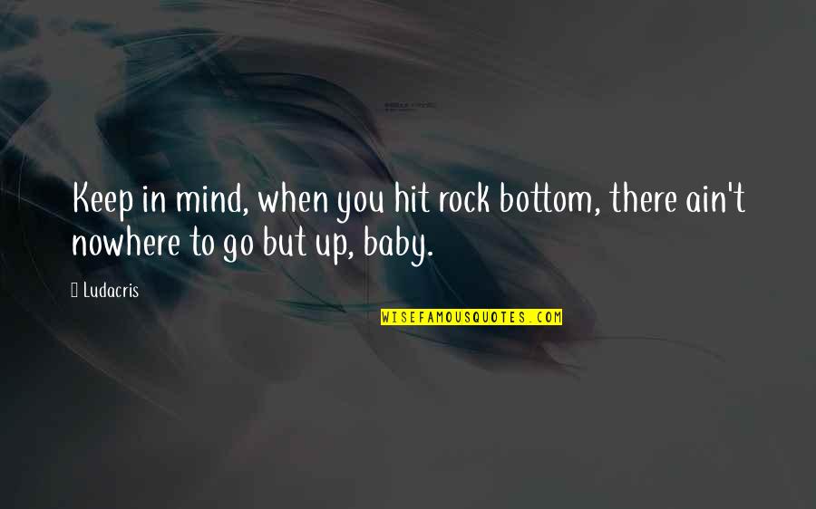 You Hit Rock Bottom Quotes By Ludacris: Keep in mind, when you hit rock bottom,