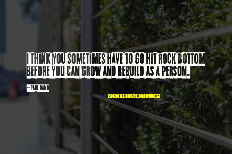 You Hit Rock Bottom Quotes By Paul Dano: I think you sometimes have to go hit