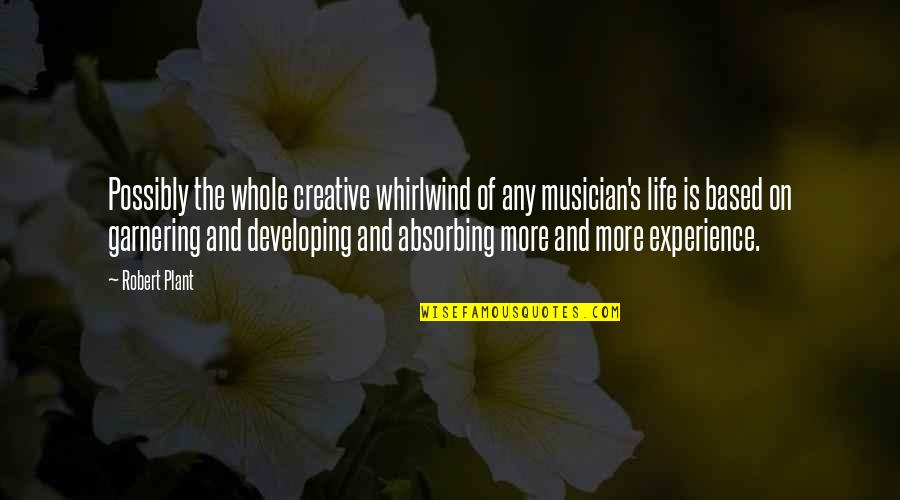 You Hold A Piece Of My Heart Quotes By Robert Plant: Possibly the whole creative whirlwind of any musician's You Hold A Piece Of My Heart Quotes By Robert Plant: Possibly the whole creative whirlwind of any musician's