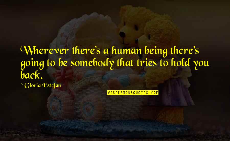 You Hold Back Quotes By Gloria Estefan: Wherever there's a human being there's going to