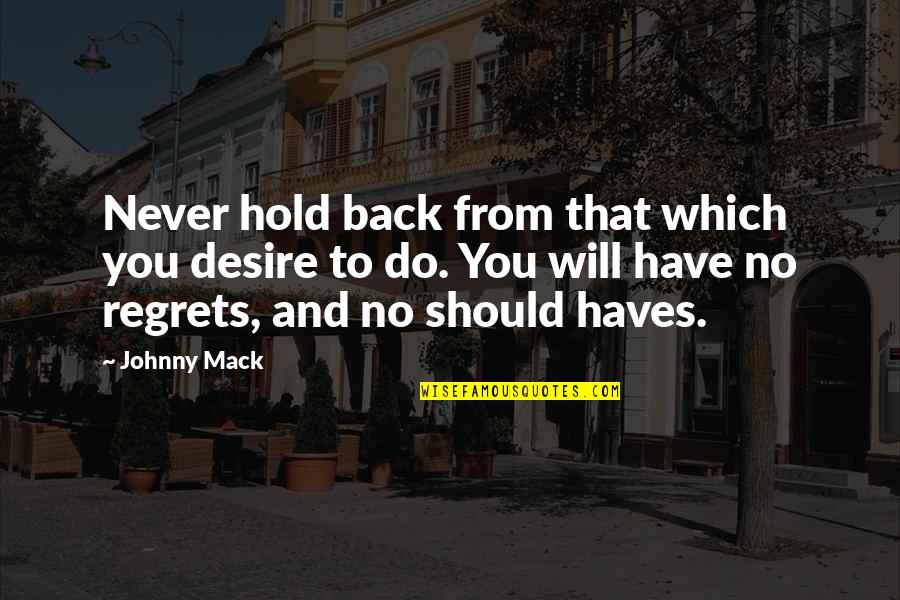 You Hold Back Quotes By Johnny Mack: Never hold back from that which you desire
