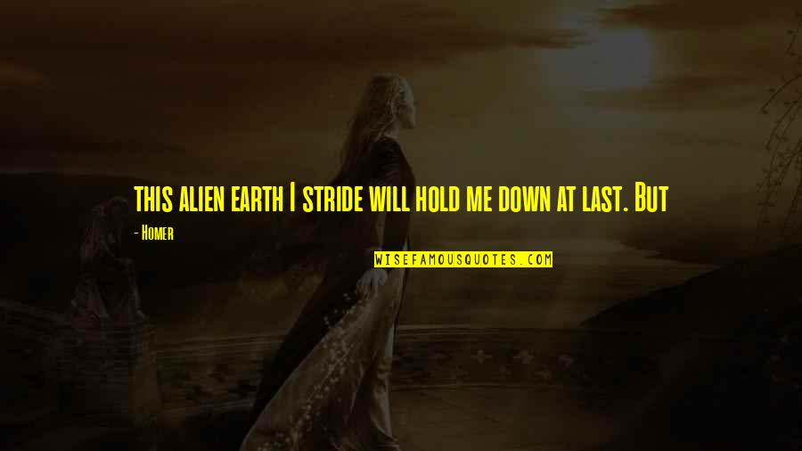 You Hold Me Down Quotes By Homer: this alien earth I stride will hold me