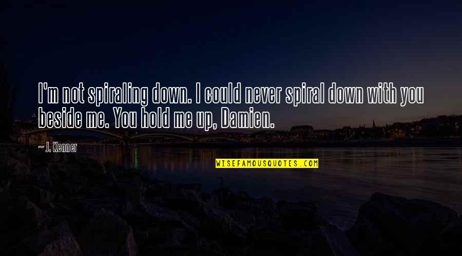 You Hold Me Down Quotes By J. Kenner: I'm not spiraling down. I could never spiral