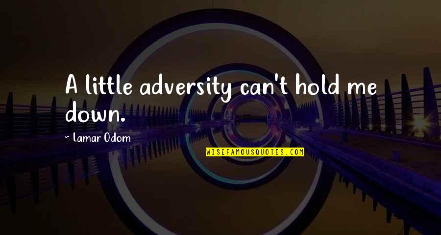 You Hold Me Down Quotes By Lamar Odom: A little adversity can't hold me down.