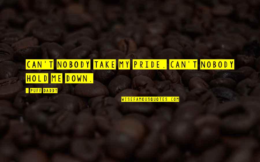 You Hold Me Down Quotes By Puff Daddy: Can't nobody take my pride. Can't nobody hold