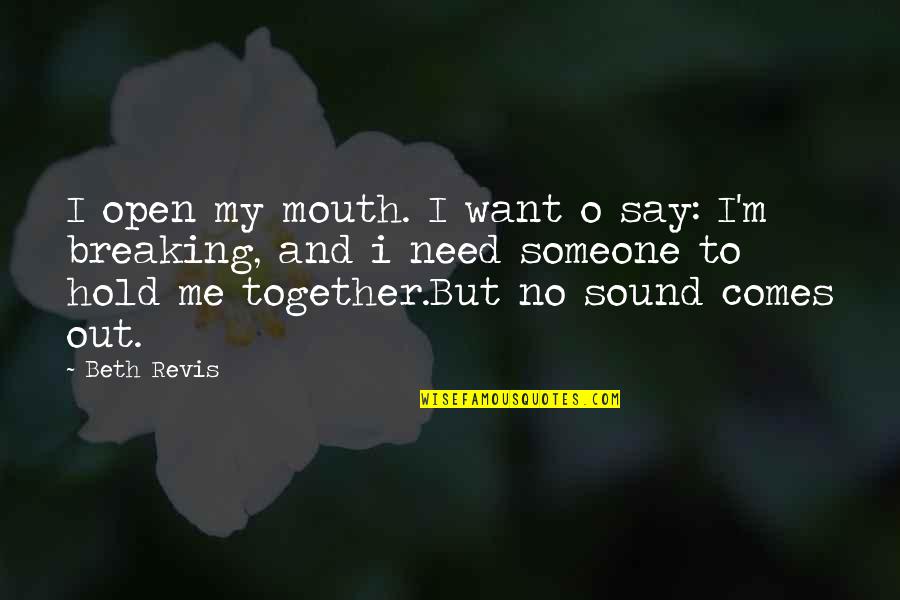 You Hold Me Together Quotes By Beth Revis: I open my mouth. I want o say: