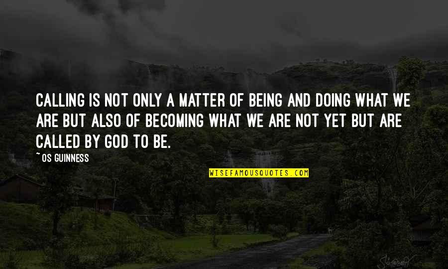 You Hold Me Together Quotes By Os Guinness: Calling is not only a matter of being