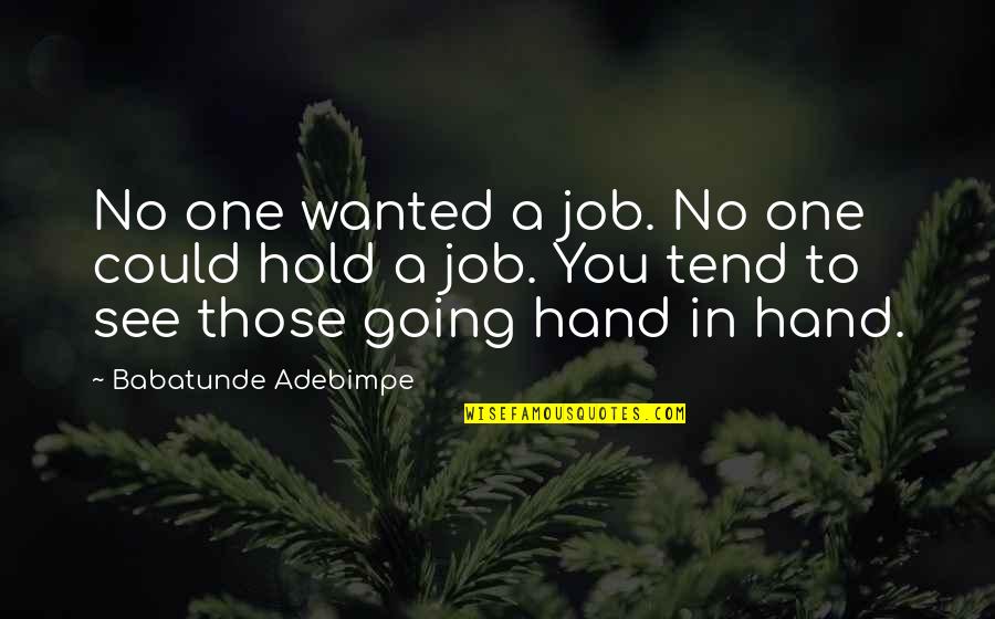 You Hold My Hands Quotes By Babatunde Adebimpe: No one wanted a job. No one could