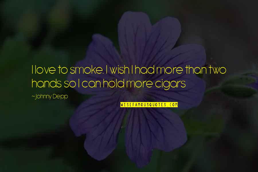 You Hold My Hands Quotes By Johnny Depp: I love to smoke. I wish I had