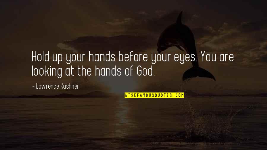 You Hold My Hands Quotes By Lawrence Kushner: Hold up your hands before your eyes. You