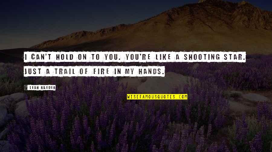 You Hold My Hands Quotes By Leah Raeder: I can't hold on to you. You're like