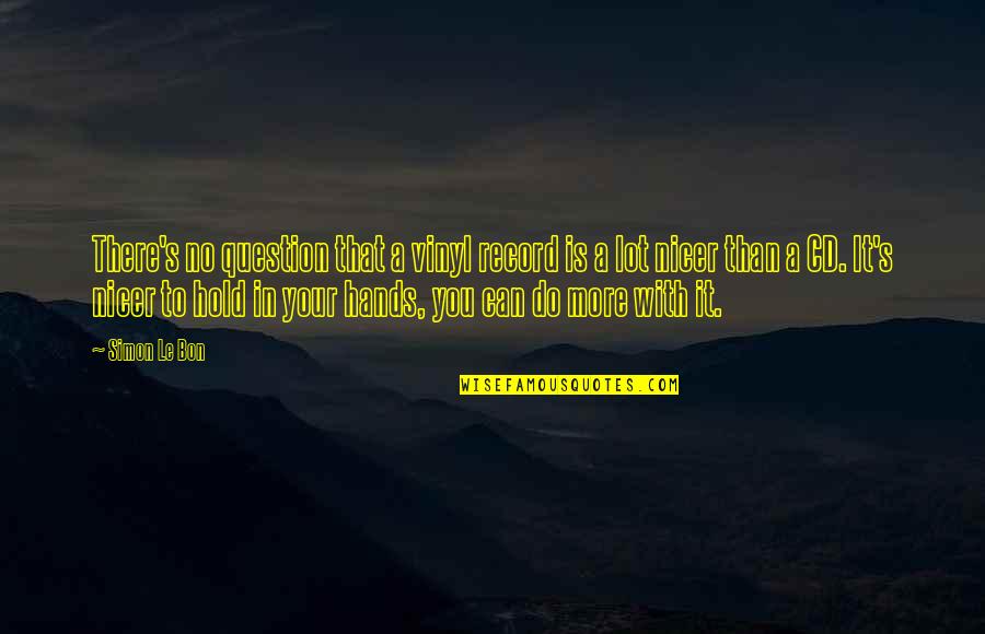 You Hold My Hands Quotes By Simon Le Bon: There's no question that a vinyl record is