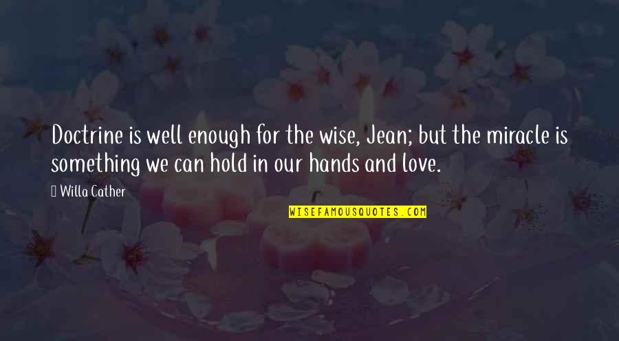 You Hold My Hands Quotes By Willa Cather: Doctrine is well enough for the wise, Jean;