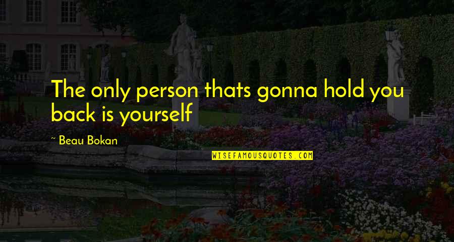 You Hold Yourself Back Quotes By Beau Bokan: The only person thats gonna hold you back