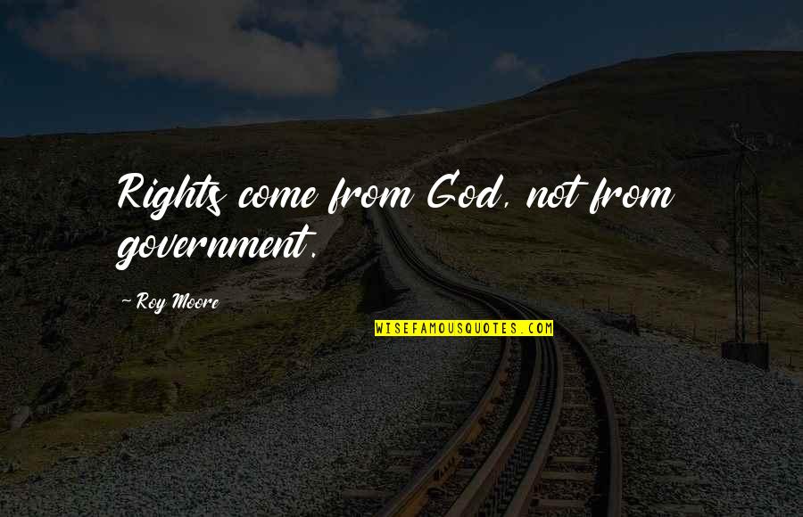 You Hold Yourself Back Quotes By Roy Moore: Rights come from God, not from government.