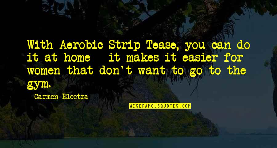 You Home Quotes By Carmen Electra: With Aerobic Strip Tease, you can do it