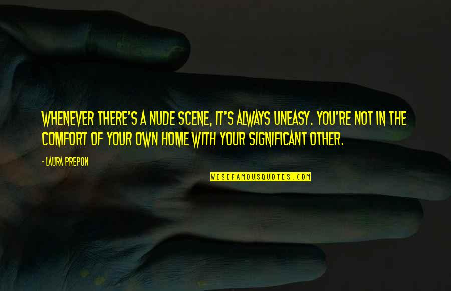 You Home Quotes By Laura Prepon: Whenever there's a nude scene, it's always uneasy.
