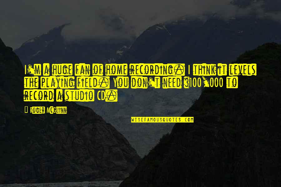 You Home Quotes By Roger McGuinn: I'm a huge fan of home recording. I