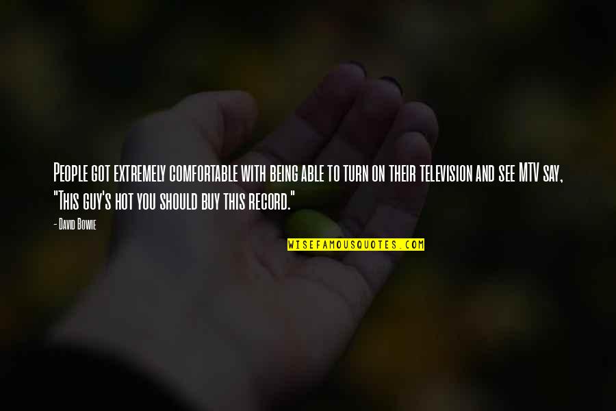 You Hot This Quotes By David Bowie: People got extremely comfortable with being able to