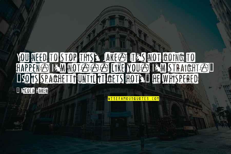 You Hot This Quotes By Nicola Haken: You need to stop this, Jake. It's not