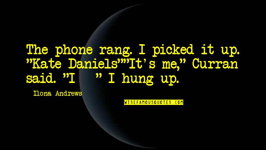 You Hung Up On Me Quotes By Ilona Andrews: The phone rang. I picked it up. "Kate