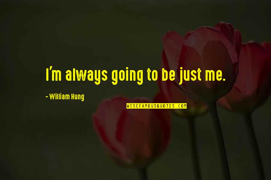 You Hung Up On Me Quotes By William Hung: I'm always going to be just me.