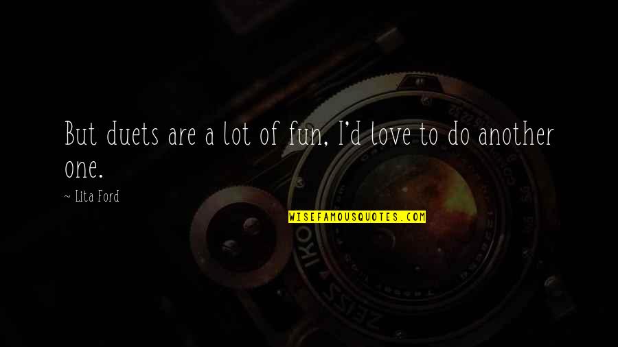 You Hurt Me Badly Quotes By Lita Ford: But duets are a lot of fun, I'd