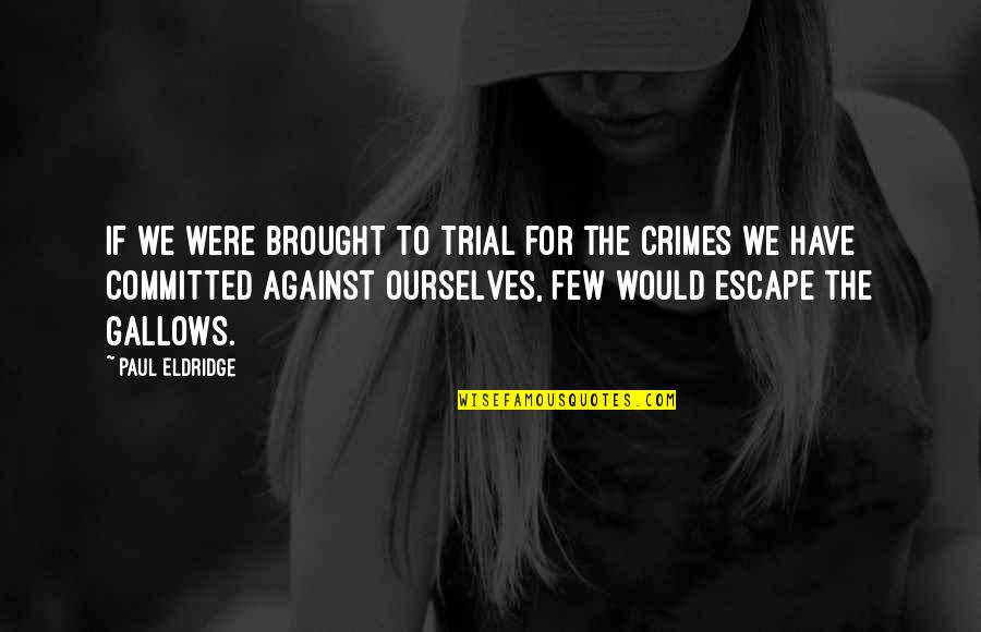 You Hurt Me But I Miss You Quotes By Paul Eldridge: If we were brought to trial for the You Hurt Me But I Miss You Quotes By Paul Eldridge: If we were brought to trial for the