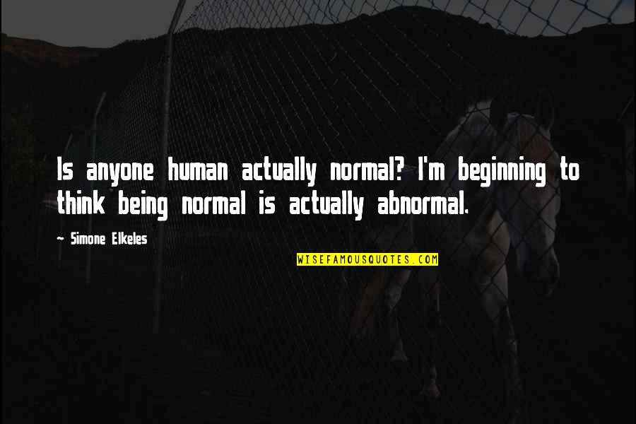 You Hurt Me But I Still Miss You Quotes By Simone Elkeles: Is anyone human actually normal? I'm beginning to You Hurt Me But I Still Miss You Quotes By Simone Elkeles: Is anyone human actually normal? I'm beginning to
