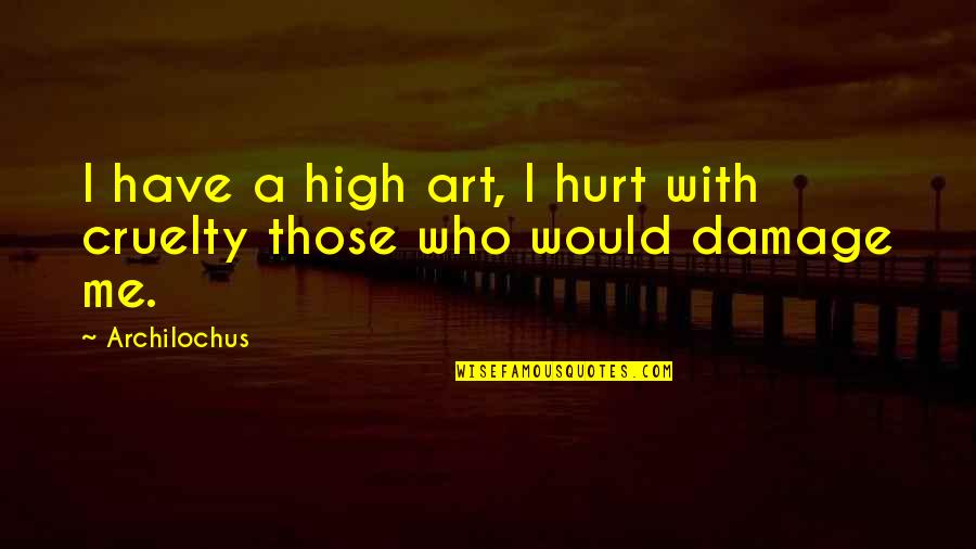You Hurt Me But I'm Okay Quotes By Archilochus: I have a high art, I hurt with