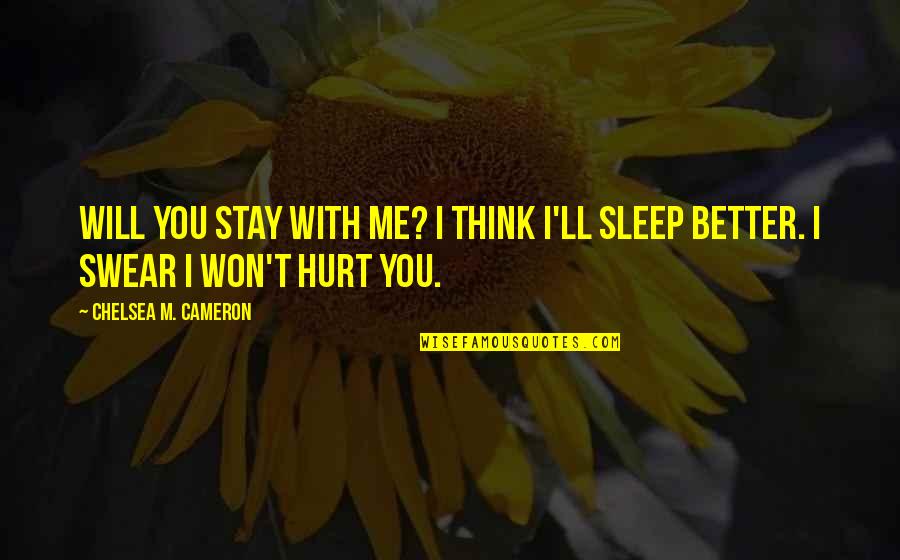 You Hurt Me But I'm Okay Quotes By Chelsea M. Cameron: Will you stay with me? I think I'll