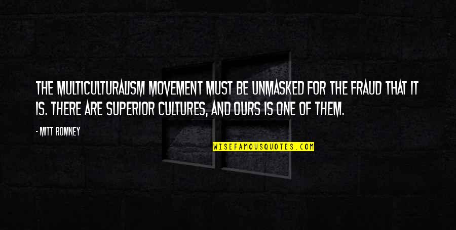 You Hurt Me Deeply Quotes By Mitt Romney: The multiculturalism movement must be unmasked for the You Hurt Me Deeply Quotes By Mitt Romney: The multiculturalism movement must be unmasked for the
