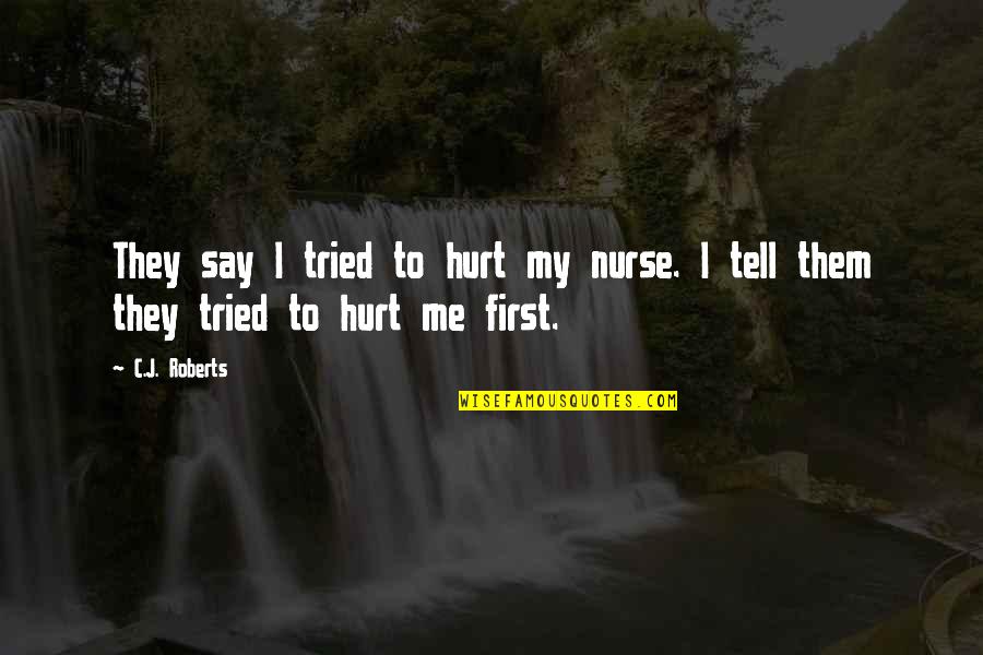 You Hurt Me First Quotes By C.J. Roberts: They say I tried to hurt my nurse.