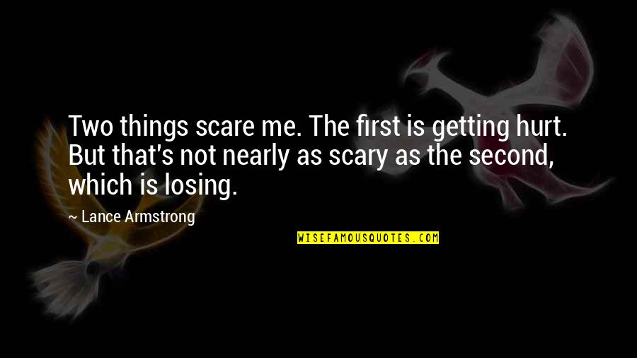 You Hurt Me First Quotes By Lance Armstrong: Two things scare me. The first is getting