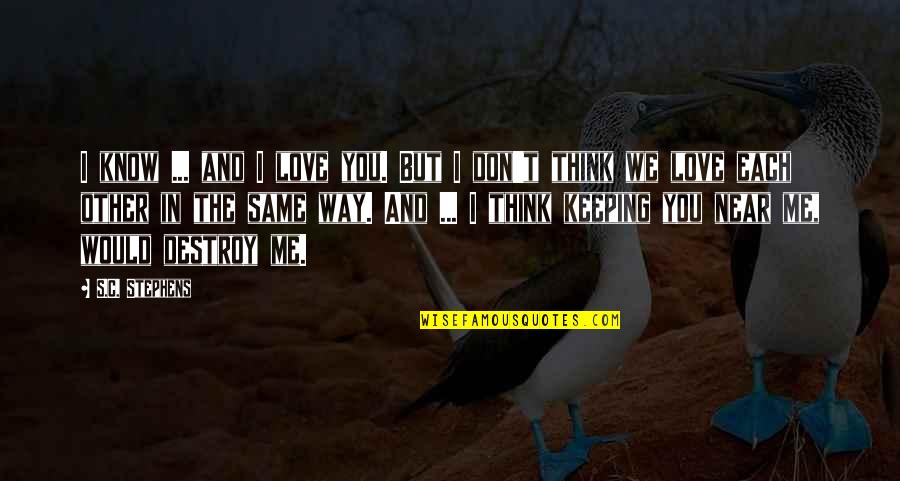 You Hurt Me I Hurt You Quotes By S.C. Stephens: I know ... and I love you. But