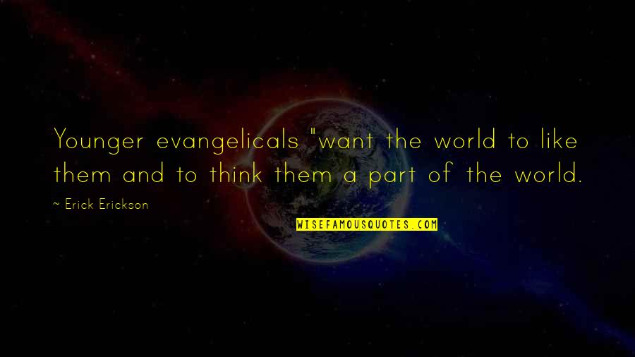 You Hurt Me Images Quotes By Erick Erickson: Younger evangelicals "want the world to like them You Hurt Me Images Quotes By Erick Erickson: Younger evangelicals "want the world to like them