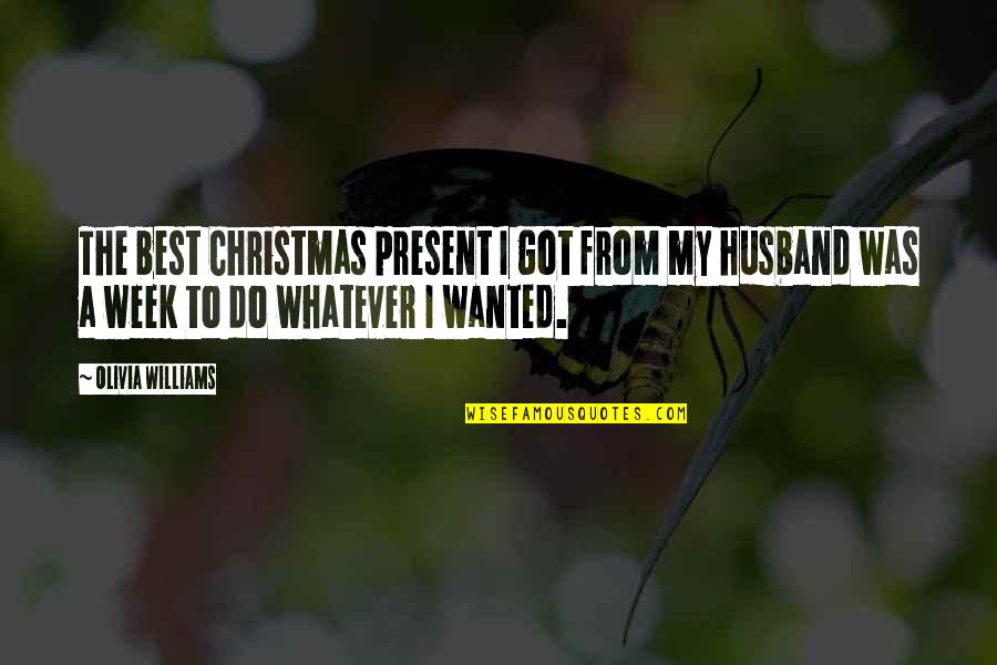 You Hurt Me Images Quotes By Olivia Williams: The best Christmas present I got from my You Hurt Me Images Quotes By Olivia Williams: The best Christmas present I got from my