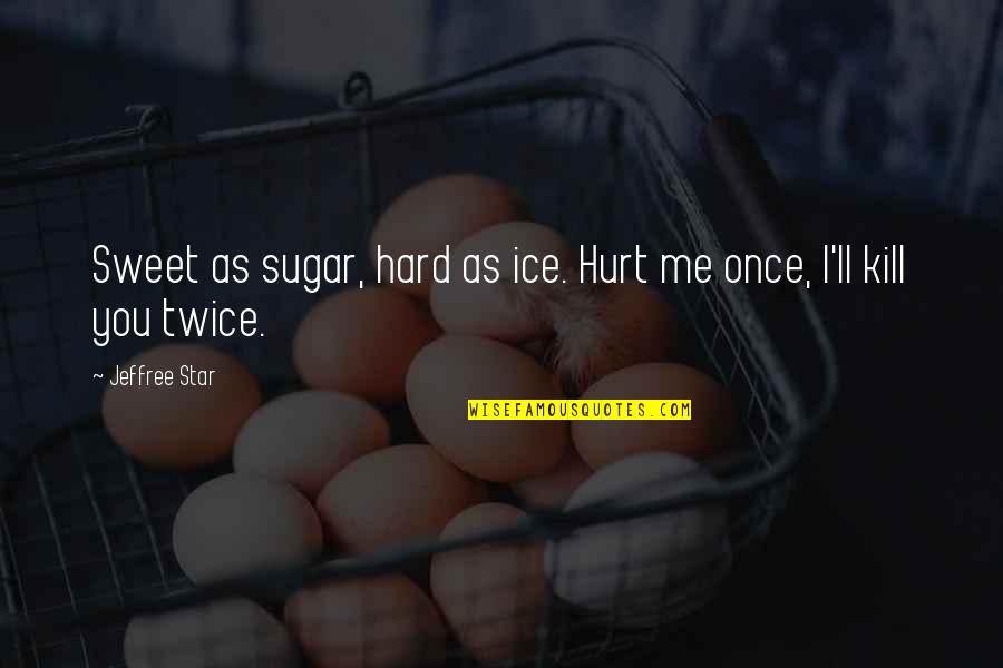 You Hurt Me Once Quotes By Jeffree Star: Sweet as sugar, hard as ice. Hurt me