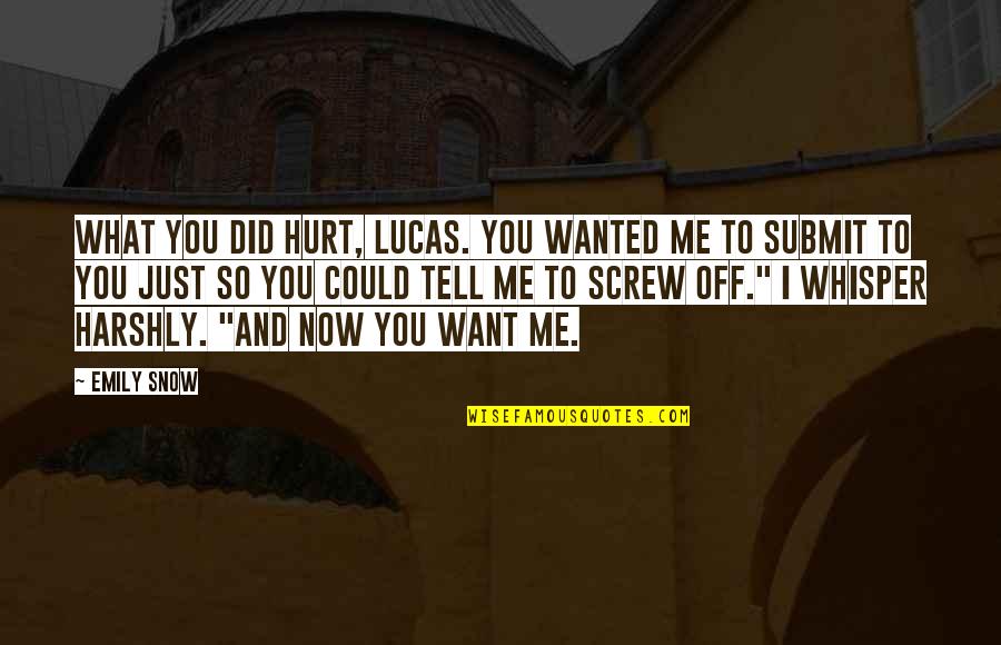 You Hurt Me Quotes By Emily Snow: What you did hurt, Lucas. You wanted me