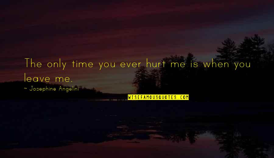 You Hurt Me Quotes By Josephine Angelini: The only time you ever hurt me is