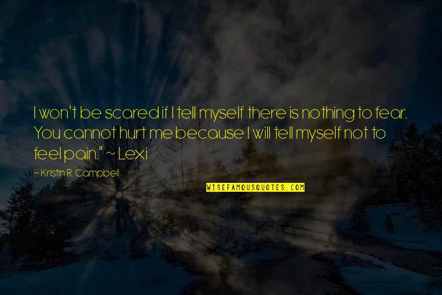 You Hurt Me Quotes By Kristin R. Campbell: I won't be scared if I tell myself