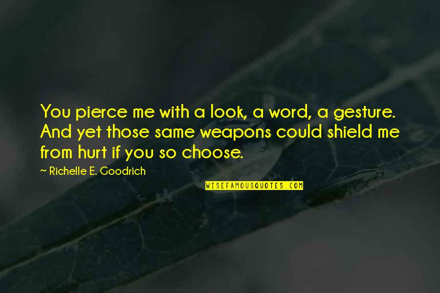 You Hurt Me Quotes By Richelle E. Goodrich: You pierce me with a look, a word,