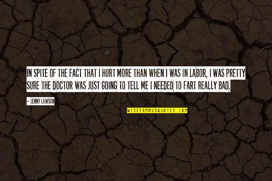 You Hurt Me Too Much Quotes By Jenny Lawson: In spite of the fact that I hurt You Hurt Me Too Much Quotes By Jenny Lawson: In spite of the fact that I hurt