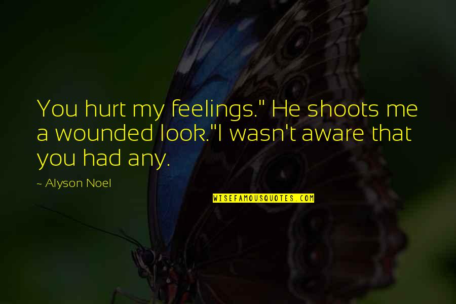 You Hurt Me Too Quotes By Alyson Noel: You hurt my feelings." He shoots me a