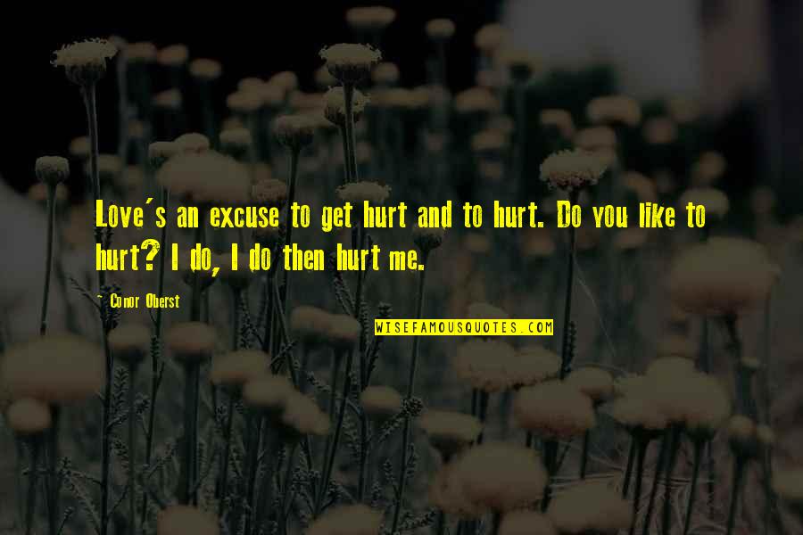 You Hurt Me Too Quotes By Conor Oberst: Love's an excuse to get hurt and to You Hurt Me Too Quotes By Conor Oberst: Love's an excuse to get hurt and to