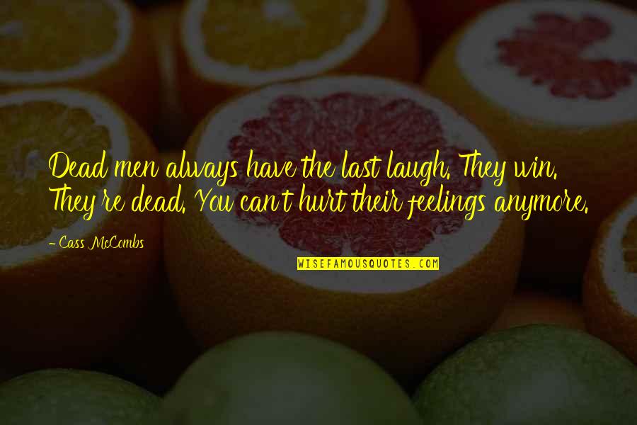 You Hurt My Feelings Quotes By Cass McCombs: Dead men always have the last laugh. They You Hurt My Feelings Quotes By Cass McCombs: Dead men always have the last laugh. They