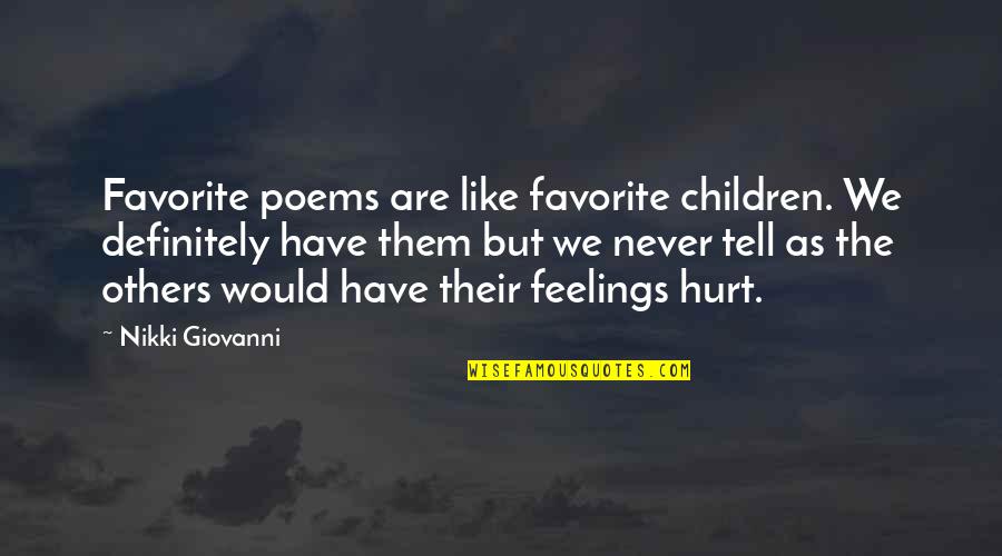 You Hurt My Feelings Quotes By Nikki Giovanni: Favorite poems are like favorite children. We definitely You Hurt My Feelings Quotes By Nikki Giovanni: Favorite poems are like favorite children. We definitely