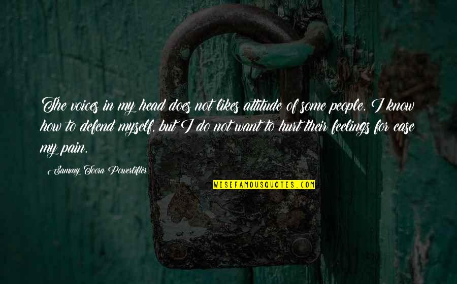 You Hurt My Feelings Quotes By Sammy Toora Powerlifter: The voices in my head does not likes You Hurt My Feelings Quotes By Sammy Toora Powerlifter: The voices in my head does not likes