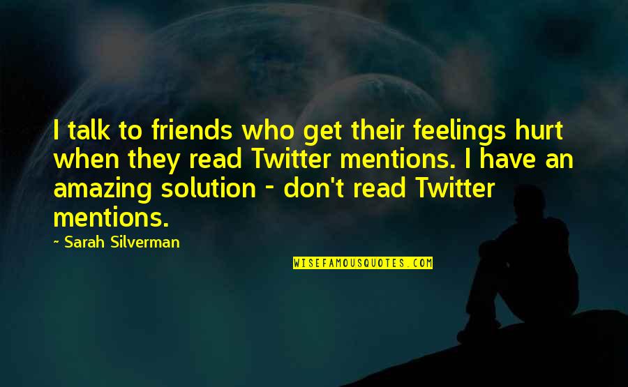 You Hurt My Feelings Quotes By Sarah Silverman: I talk to friends who get their feelings You Hurt My Feelings Quotes By Sarah Silverman: I talk to friends who get their feelings