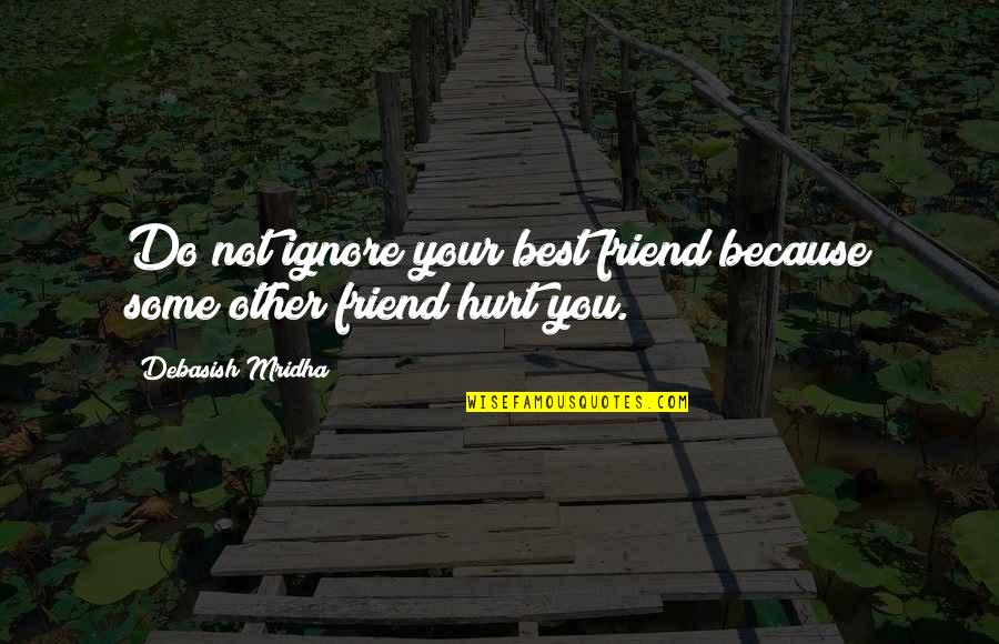 You Hurt My Friend Quotes By Debasish Mridha: Do not ignore your best friend because some